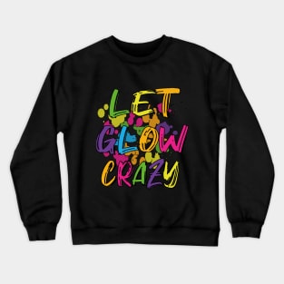 Let Glow crazy retro 80's colorful party T-shirt Crewneck Sweatshirt